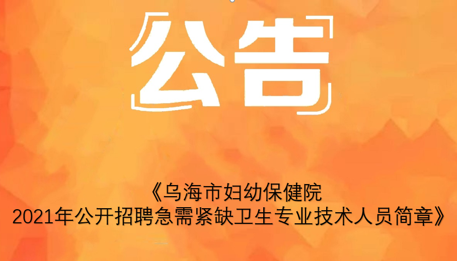 烏海市婦幼保健院2021年 公開招聘急需緊缺衛(wèi)生專業(yè)技術(shù)人員簡章